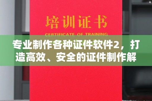 龙华新区专业制作各种证件软件2，打造高效、安全的证件制作解决方案