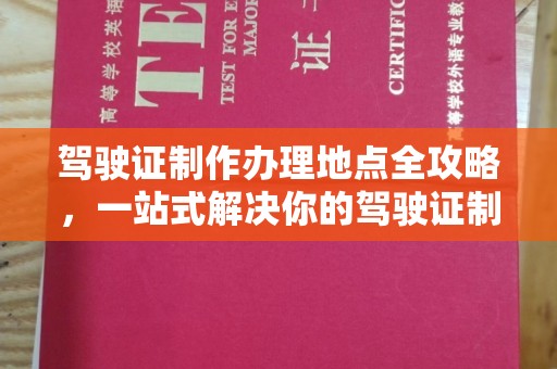 龙华新区驾驶证制作办理地点全攻略，一站式解决你的驾驶证制作需求