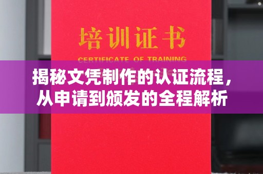 龙华新区揭秘文凭制作的认证流程，从申请到颁发的全程解析