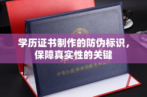 龙华新区学历证书制作的防伪标识，保障真实性的关键