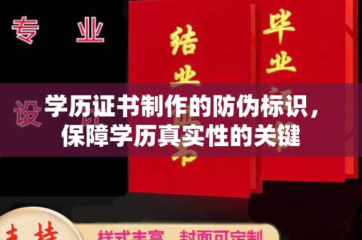 龙华新区学历证书制作的防伪标识，保障学历真实性的关键