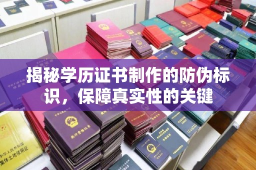 龙华新区揭秘学历证书制作的防伪标识，保障真实性的关键