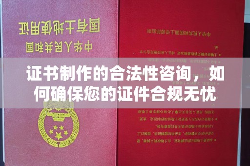 龙华新区证书制作的合法性咨询，如何确保您的证件合规无忧