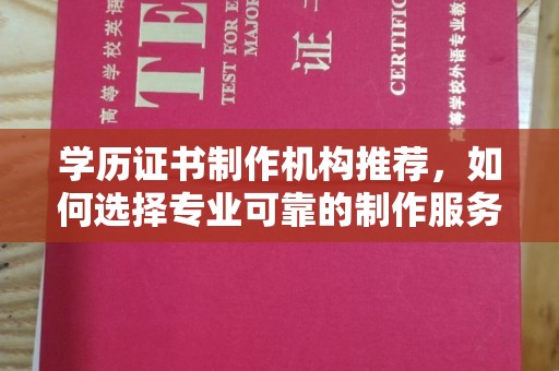 龙华新区学历证书制作机构推荐，如何选择专业可靠的制作服务？