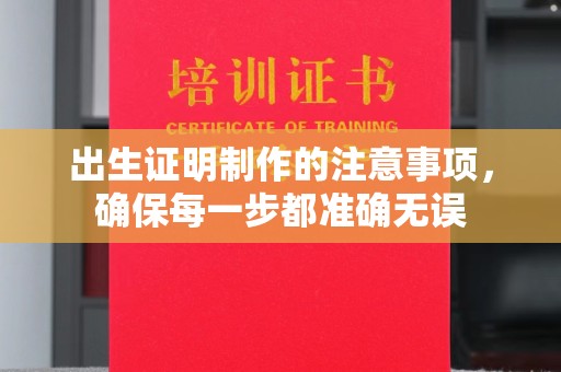 龙华新区出生证明制作的注意事项，确保每一步都准确无误