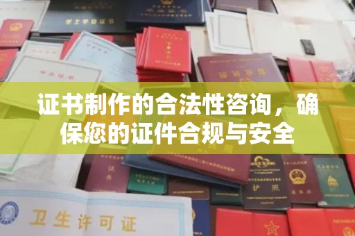 龙华新区证书制作的合法性咨询，确保您的证件合规与安全