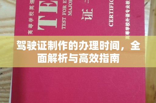 龙华新区驾驶证制作的办理时间，全面解析与高效指南